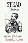 Stead: The Man: Personal Reminiscences - Edith K. Harper - 9781786772862