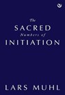 The Sacred Numbers of Initiation - Lars Muhl - 9781786788016