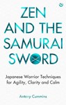 Zen and the Samurai Sword: Japanese Warrior Techniques for Agility, Clarity and Calm - Antony Cummins - 9781786789686