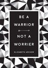 Be a Warrior, Not a Worrier - Elizabeth Archer - 9781786858672