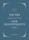 Top Tips for New Grandparents - Louise Baty - 9781786859747