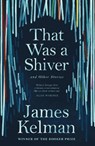 That Was a Shiver, and Other Stories - Mr James Kelman - 9781786890924