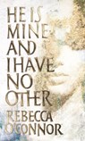 He Is Mine and I Have No Other - Rebecca O'Connor - 9781786892591
