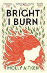Bright I Burn - Molly Aitken - 9781786898371