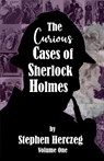 The Curious Cases of Sherlock Holmes - Volume One - Stephen Herczeg - 9781787057586