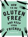 How to be Gluten-Free and Keep Your Friends - BARNETT,  Anna - 9781787132917