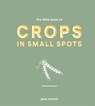 The Little Book of Crops in Small Spots - Jane Moore - 9781787137325