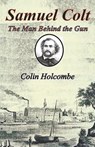 Samuel Colt The Man Behind the Gun - Colin Holcombe - 9781787234031