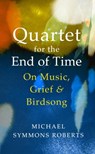 Quartet for the End of Time - Michael Symmons Roberts - 9781787331853