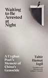 Waiting to Be Arrested at Night - Tahir Hamut Izgil - 9781787334021