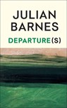Departure(s) - Julian Barnes - 9781787335721