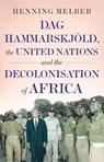 Dag Hammarskjold, the United Nations, and the Decolonisation of Africa - Henning Melber - 9781787380042
