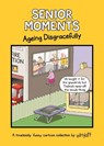 Senior Moments: Ageing Disgracefully - Tim Whyatt - 9781787410923