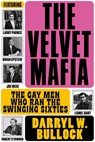 The Velvet Mafia: The Gay Men Who Ran the Swinging Sixties - Darryl W Bullock - 9781787602311