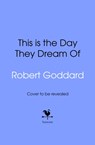 This is the Day They Dream Of - Robert Goddard - 9781787635128