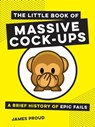 The Little Book of Massive Cock-Ups - James Proud - 9781787831261
