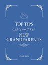 Top Tips for New Grandparents - Louise Baty - 9781787834125