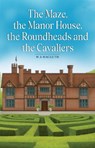 The Maze, the Manor House, the Roundheads and the Cavaliers - M A MacKeith - 9781787889538