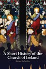 A Short History of the Church of Ireland - Kenneth Milne - 9781788125369