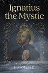 Ignatius Loyola - Christian Mystic - Brian (SJ) O'Leary - 9781788126489