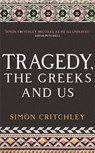 Tragedy, the Greeks and Us - Simon Critchley - 9781788161480