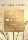 The Ego Is Not the Real You - David R. Hawkins - 9781788176682