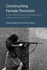 Constructing Female Terrorism - Ariane Bogain ; Leonie B. Jackson - 9781788218962