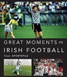 Great Moments in Irish Football - Sportsfile - 9781788491341