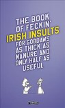 The Book of Feckin' Irish Insults for gobdaws as thick as manure and only half as useful - Colin Murphy ; Donal O'Dea - 9781788491693