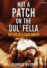 Not a Patch on the Oul’ Fella - Diarmuid O'Flynn - 9781788496681