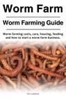 Worm Farm. Worm Farm Guide. Worm farm costs, care, housing, feeding and how to start a worm farm business. - Tori Luckhurst - 9781788650052