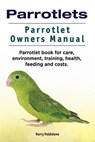 Parrotlets. Parrotlet Owners Manual. Parrotlet Book for Care, Environment, Training, Health, Feeding and Costs. - Harry Holdstone - 9781788650595
