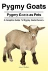 Pygmy Goats. Pygmy Goats as Pets: A Complete Guide For Pygmy Goats Owners. - Edward Dunbarn - 9781788650731