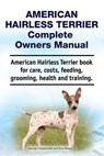 American Hairless Terrier Complete Owners Manual. American Hairless Terrier book for care, costs, feeding, grooming, health and training. - Asia Moore - 9781788650748