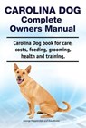 Carolina Dog Complete Owners Manual. Carolina Dog book for care, costs, feeding, grooming, health and training. - Asia Moore - 9781788650892