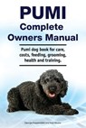 Pumi Complete Owners Manual. Pumi dog book for care, costs, feeding, grooming, health and training. - Asia Moore - 9781788651202