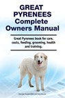 Great Pyrenees Complete Owners Manual. Great Pyrenees book for care, costs, feeding, grooming, health and training. - Asia Moore - 9781788651400