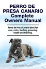 Perro de Presa Canario Complete Owners Manual. Perro de Presa Canario book for care, costs, feeding, grooming, health and training. - Asia Moore - 9781788651622
