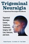Trigeminal Neuralgia: Trigeminal Neuralgia Handbook. Trigeminal Neuralgia: Causes, Symptoms, Treatments, Surgery, Self-Care, Exercises, and more. - Tulsi Dabhi - 9781788654111