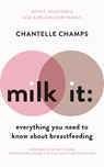 Milk It: Everything You Need to Know About Breastfeeding - Chantelle Champs - 9781788702744