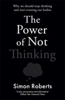 The Power of Not Thinking - Dr Simon Roberts - 9781788706643