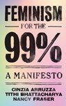 Feminism for the 99% - Cinzia (Translator of In Defense of Lost Causes) Arruzza ; Tithi Bhattacharya ; Nancy Fraser - 9781788734424