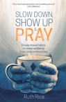 Slow Down, Show up and Pray - Ruth Rice - 9781788931830