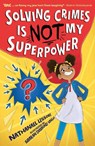 Solving Crimes Is NOT My Superpower - Nathanael Lessore - 9781788956642