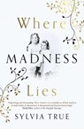 Where Madness Lies - Sylvia True - 9781789044614
