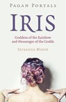 Pagan Portals - Iris, Goddess of the Rainbow and Messenger of the Godds - Irisanya Moon - 9781789047110