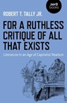 For a Ruthless Critique of All that Exists - Robert T. Tally Jr. - 9781789048551
