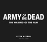 Army of the Dead: A Film by Zack Snyder: The Making of the Film - Peter Aperlo - 9781789095425
