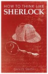 How to Think Like Sherlock - Daniel Smith - 9781789292244