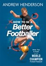 How to Be a Better Footballer - Andrew Henderson - 9781789293258